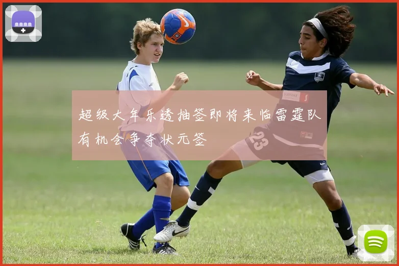 超级大年乐透抽签即将来临雷霆队有机会争夺状元签