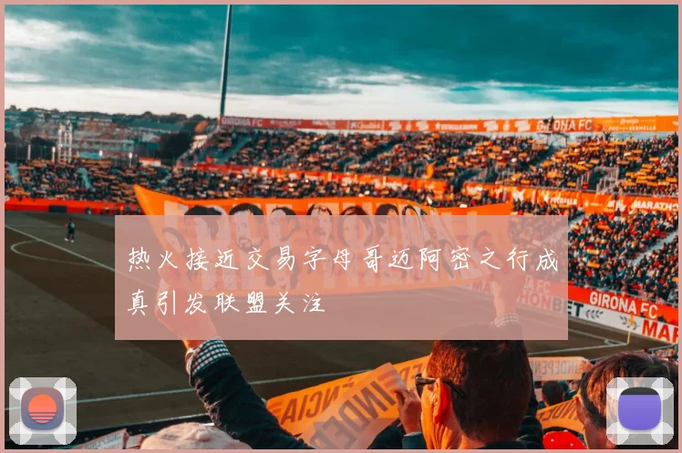 热火接近交易字母哥迈阿密之行成真引发联盟关注