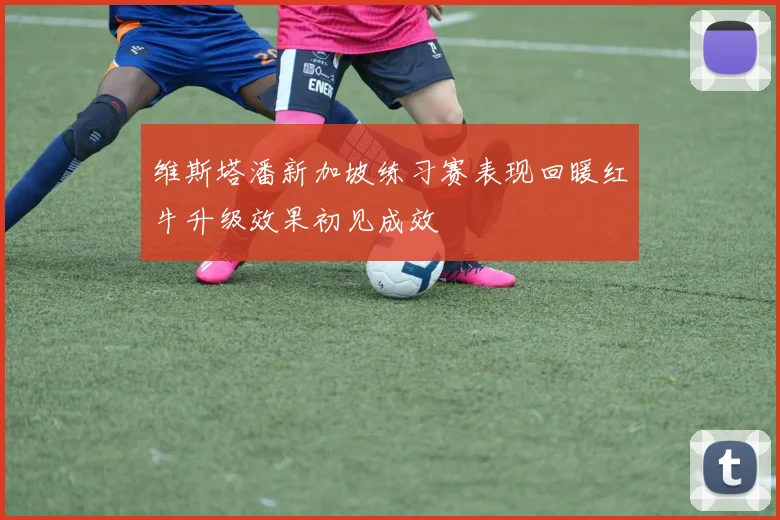 维斯塔潘新加坡练习赛表现回暖红牛升级效果初见成效